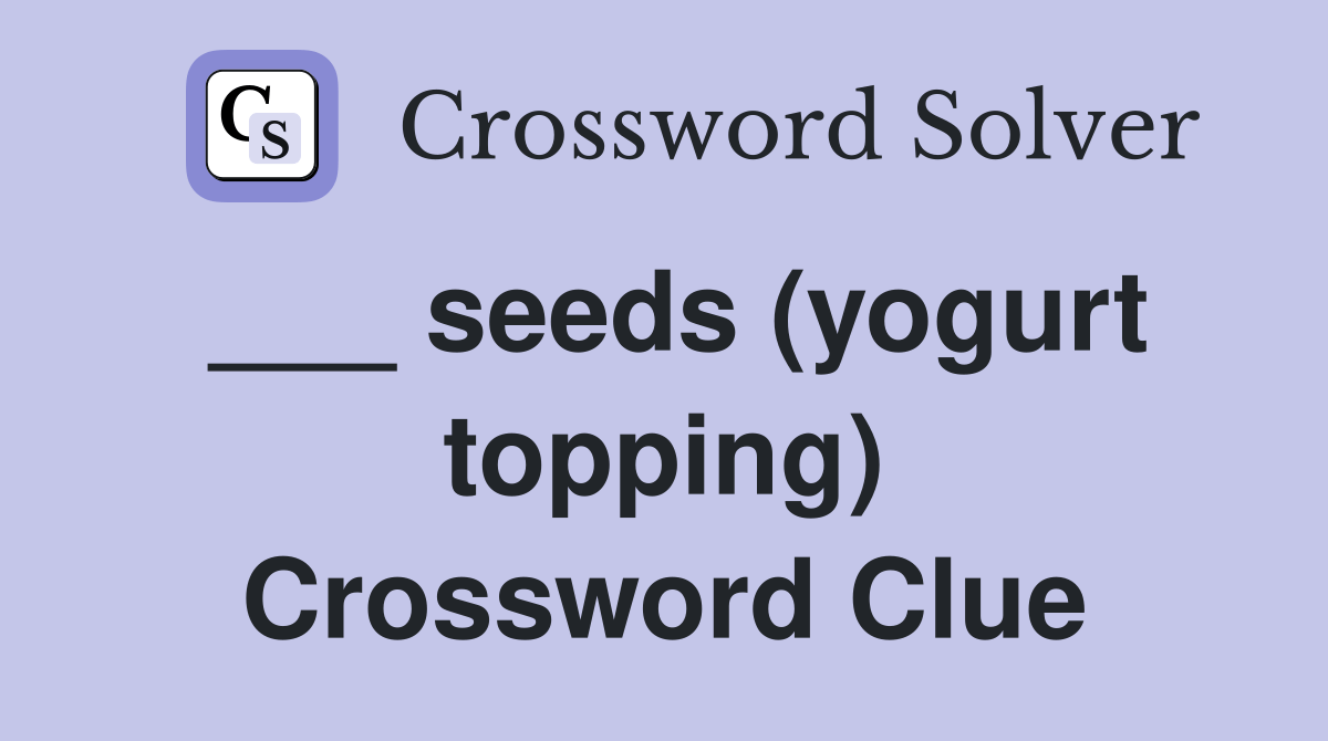 seeds (yogurt topping) Crossword Clue Answers Crossword Solver